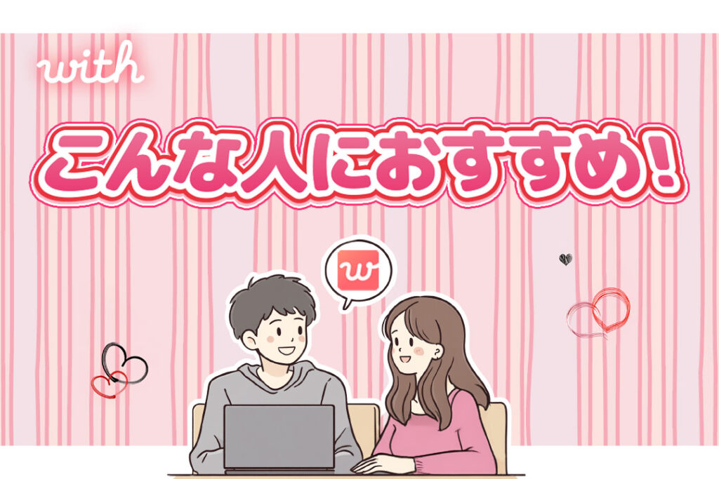 マッチングアプリ with: こんな人におすすめ!